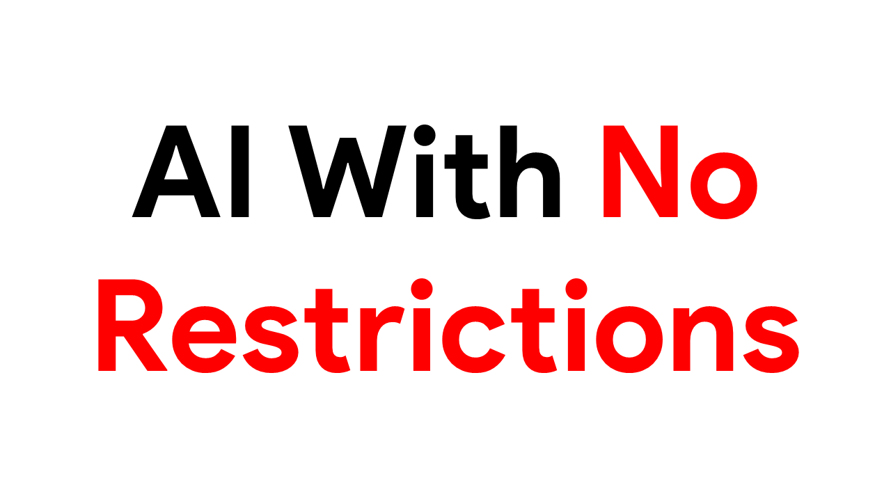 AI With No Restrictions