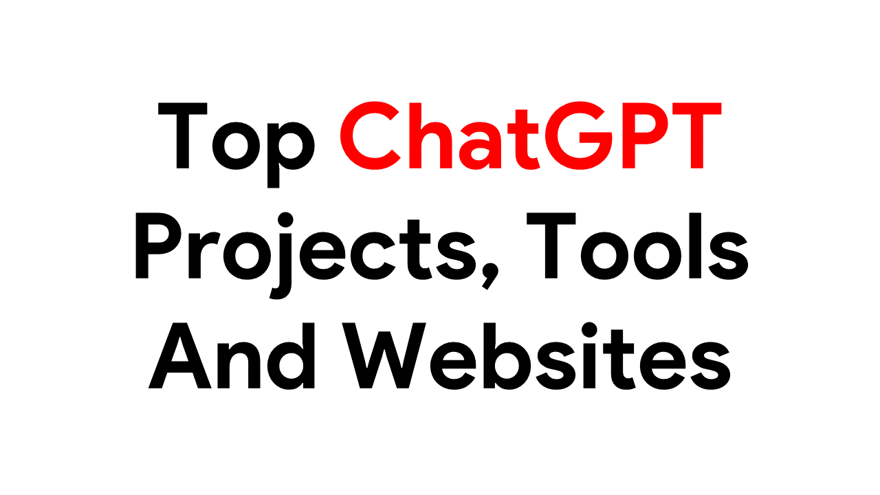 Top ChatGPT Projects, Tools And Resources ChatGPT Projects, Tools, Websites And Extensions