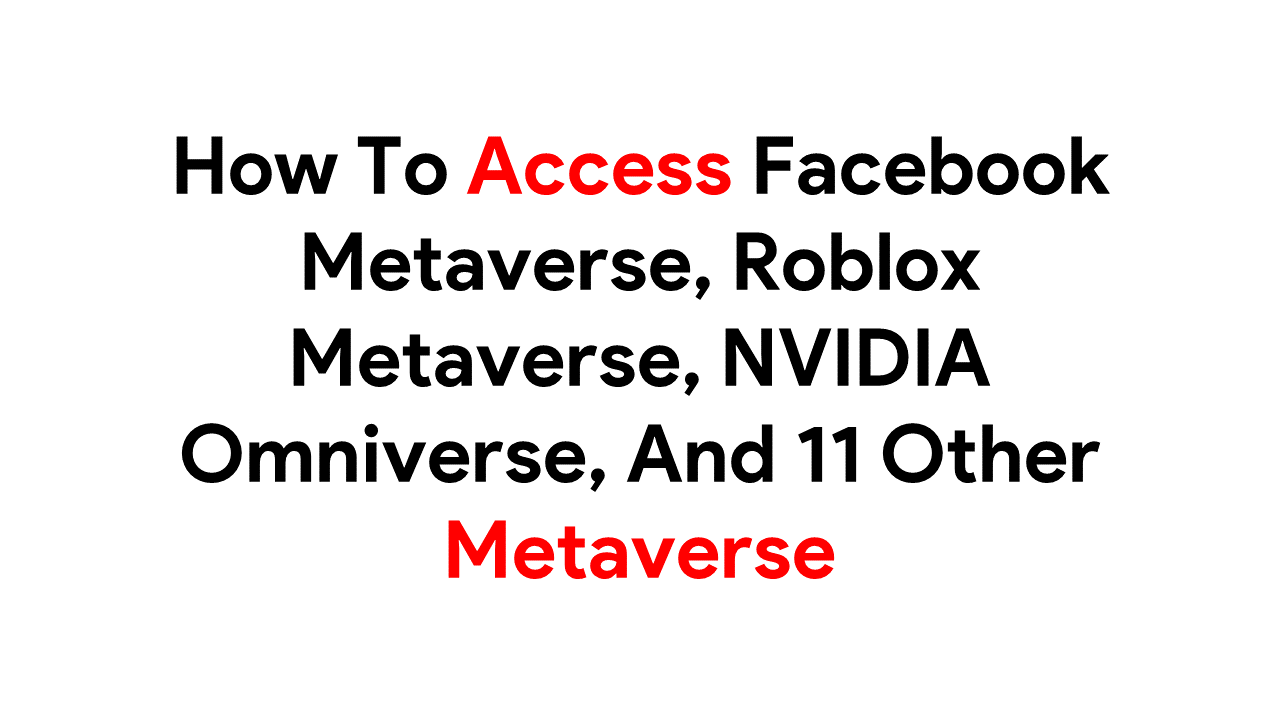 How To Access Facebook Metaverse, Roblox Metaverse, NVIDIA Omniverse, And 11 Other Metaverse