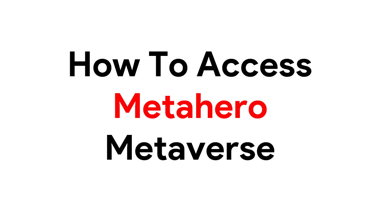 How To Access Metahero Metaverse