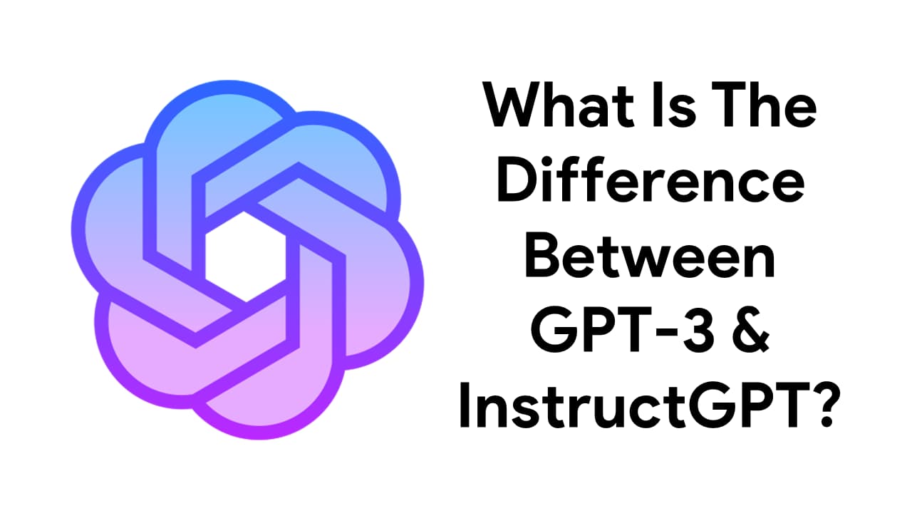 What Is The Difference Between GPT-3 And InstructGPT