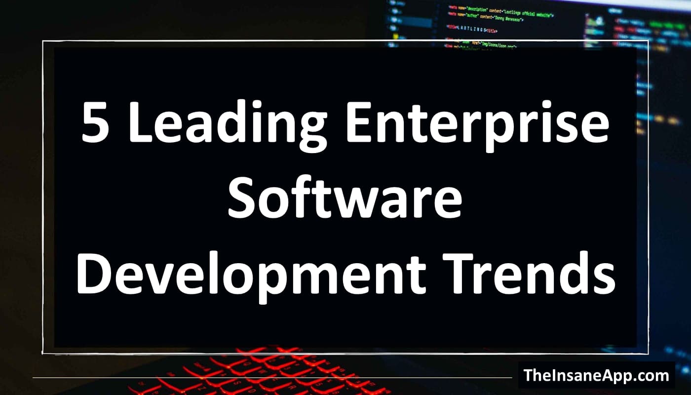 5 Leading Enterprise Software Development Trends