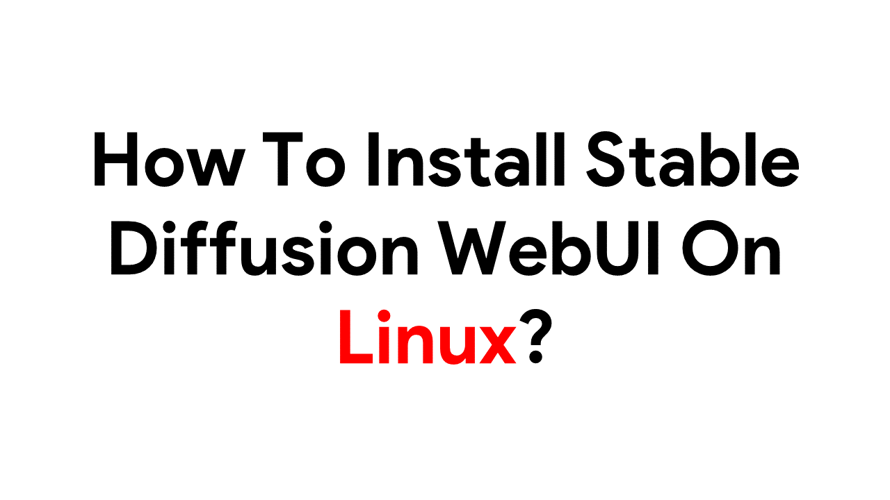 How To Install Stable Diffusion WebUI On Linux