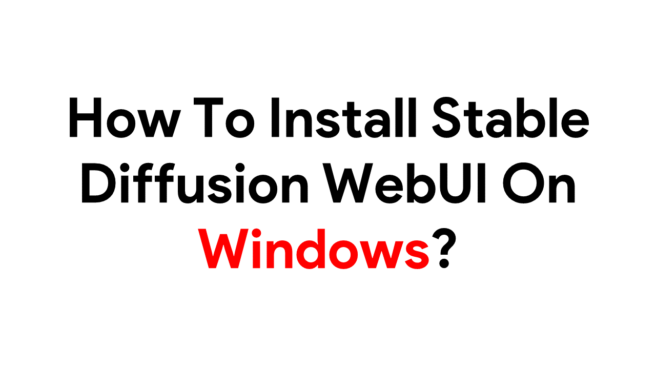 How To Install Stable Diffusion WebUI On Windows