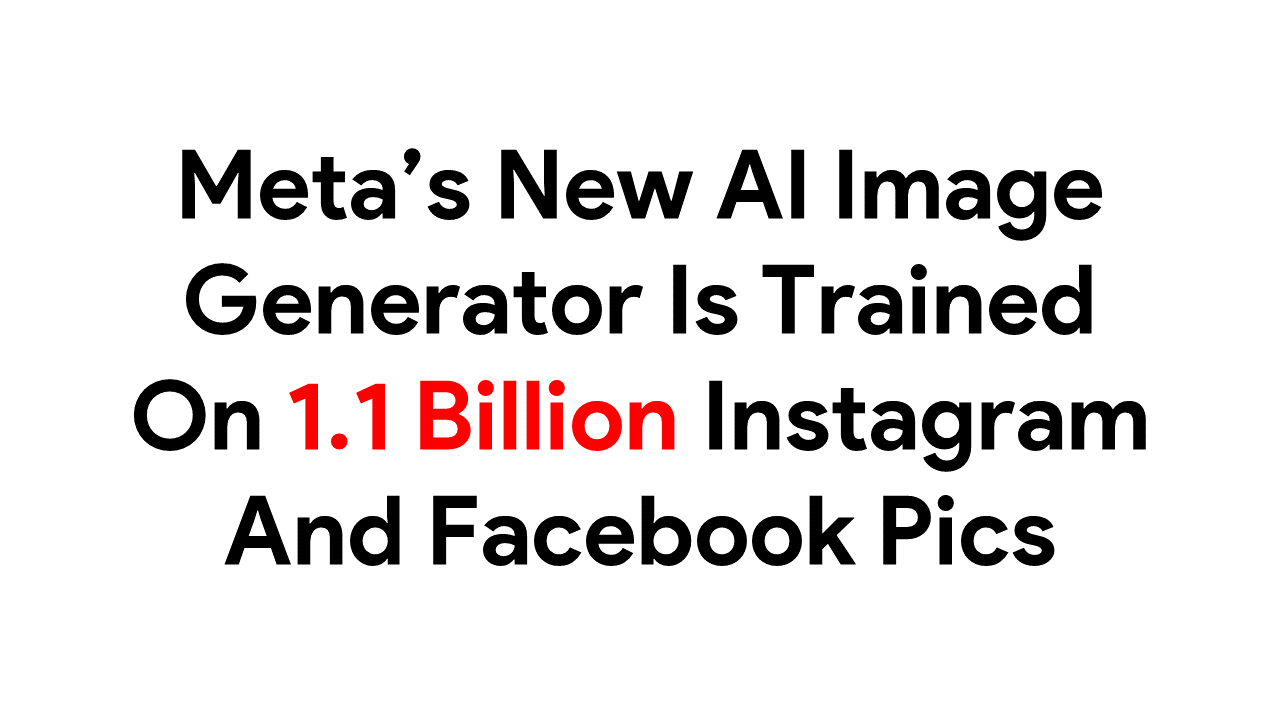 Meta’s New AI Image Generator Is Trained On 1.1 Billion Instagram And Facebook Pics
