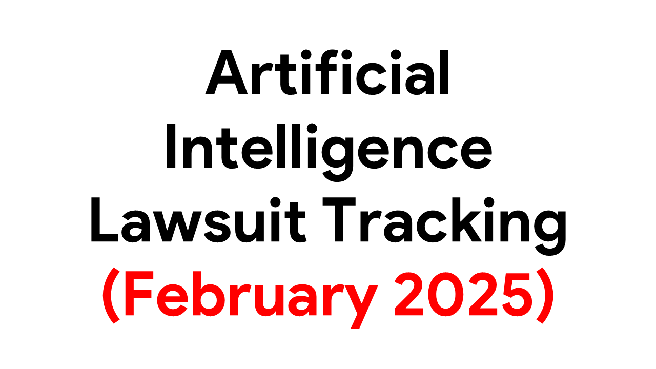 Artificial Intelligence Lawsuit Tracking (February 2025)