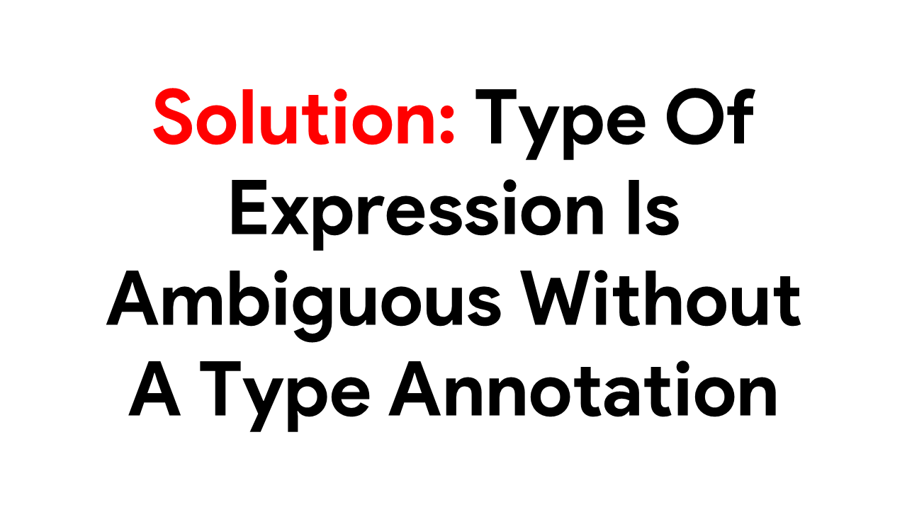 Solution: Type Of Expression Is Ambiguous Without A Type Annotation Solution: Type Of Expression Is Ambiguous Without A Type Annotation