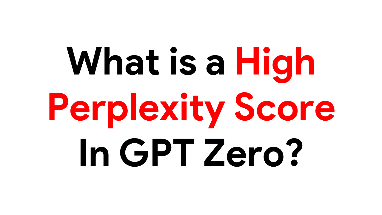 What is a High Perplexity Score In GPT Zero? What is a High Perplexity Score In GPT Zero?