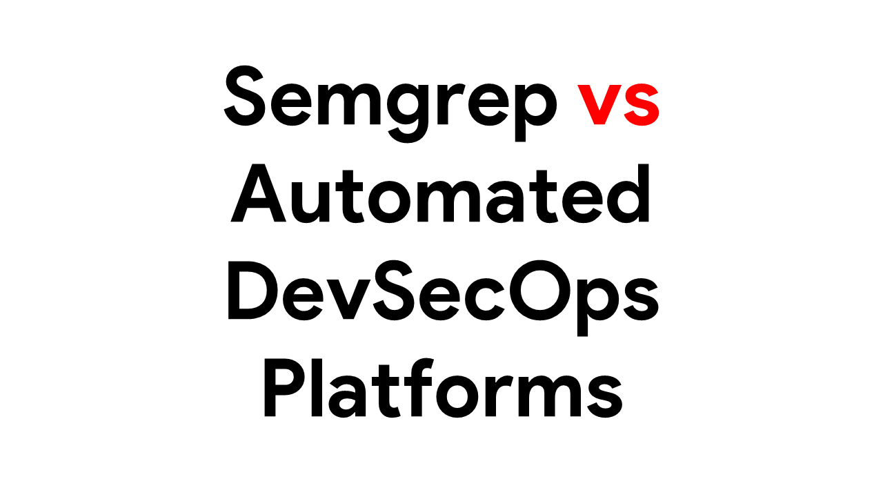 Semgrep vs Automated DevSecOps Platforms